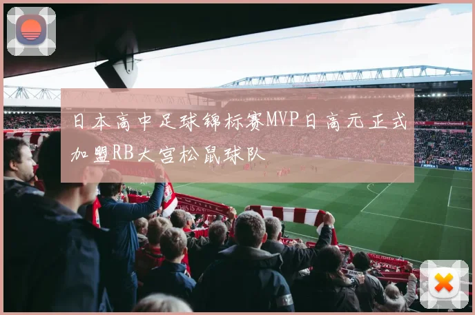 日本高中足球锦标赛MVP日高元正式加盟RB大宫松鼠球队