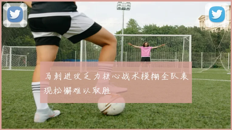 马刺进攻乏力核心战术模糊全队表现松懈难以取胜