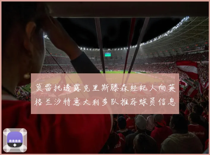 莫雷托透露克里斯滕森经纪人向英格兰沙特意大利多队推荐球员信息