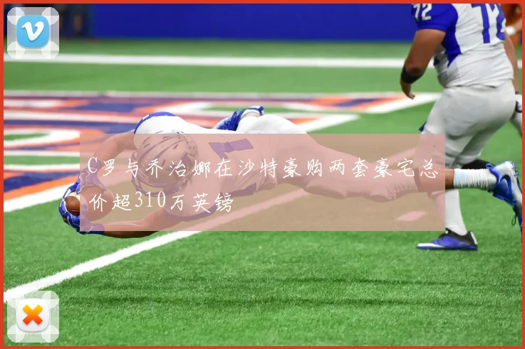 C罗与乔治娜在沙特豪购两套豪宅总价超310万英镑