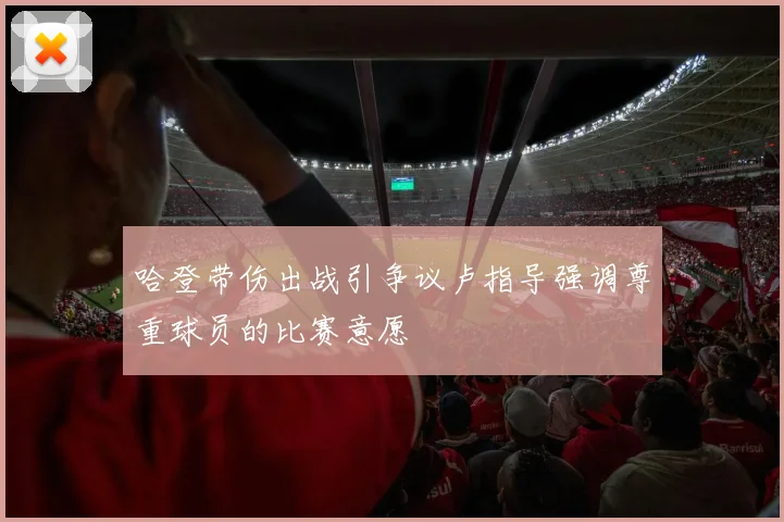 哈登带伤出战引争议卢指导强调尊重球员的比赛意愿